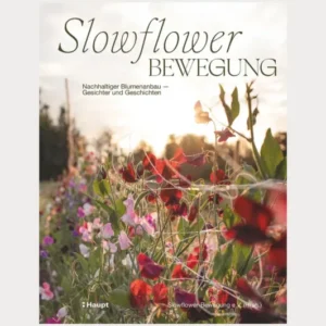 Slowflower-Bewegung: Nachhaltiger Blumenanbau – Gesichter und Geschichten