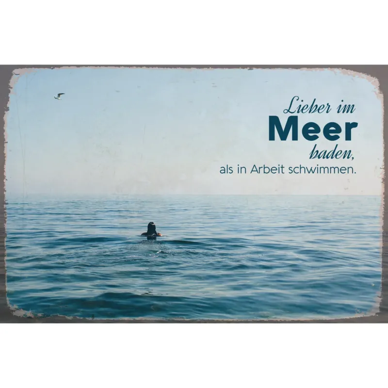 Blechschild - Lieber im Meer baden, als in Arbeit schwimmen