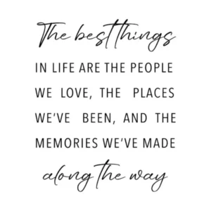 Best Things In Life Are The People We Love, The Places We'Ve Been, And The Memories We'Ve Made