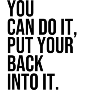You can do it put your back into it quote