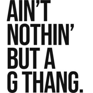 Ain't nothin but a G thang sassy quote, money, mindset, minimal, saying, phrase, hip hop, lyric, music, rap, vibes, mood, quotes