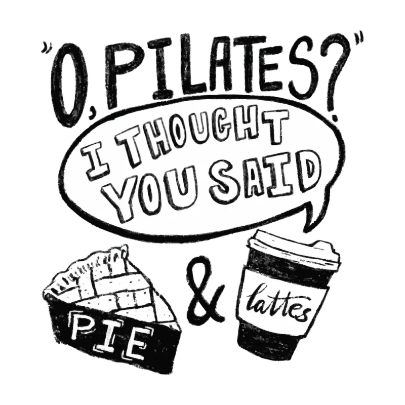 O, Pilates? I Thought You Said Pie And Lattes