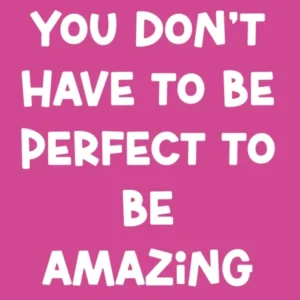 You Don'T Have To Be Perfect To Be Amazing