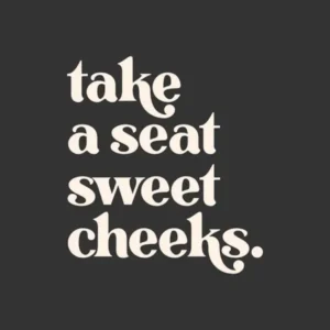 Take a Seat Sweet Cheeks - Black Bathroom