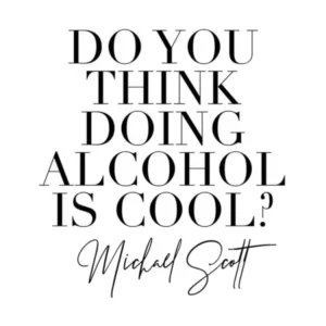Do You Think Doing Alcohol Is Cool Michael Scott