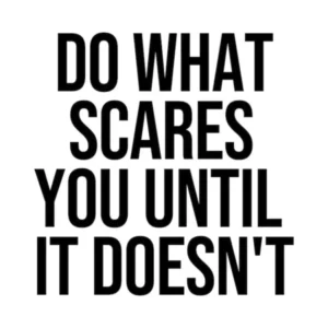Do What Scares You Until It Doesn't