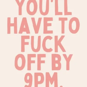 You'll Have To Fuck Off By 8pm | Oatmeal And Pink