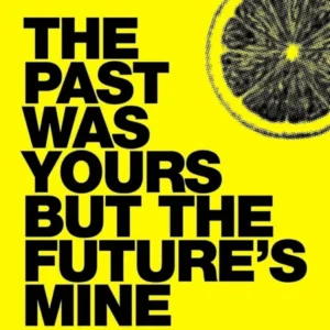 Past Was Yours But The Future'S Mine