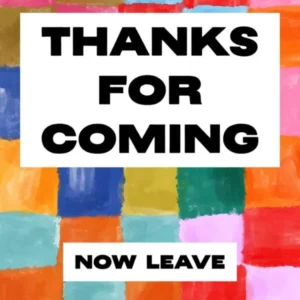 Thanks For Coming (now leave), Funny Pop Art Design