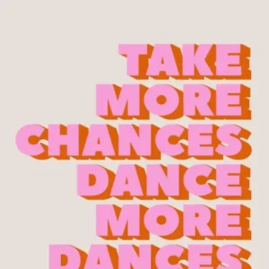 Take More Chances Dance More Dances